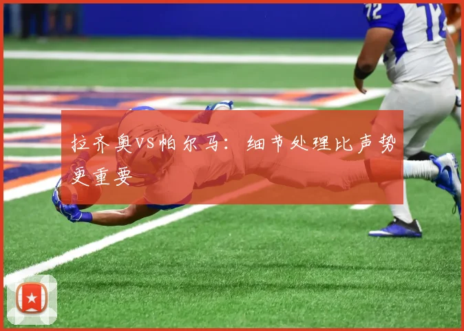 拉齐奥vs帕尔马:细节处理比声势更重要
