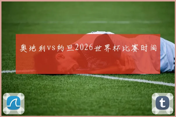 奥地利vs约旦2026世界杯比赛时间