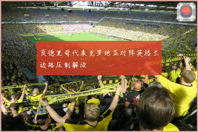 莫德里奇代表克罗地亚对阵英格兰边路压制解读