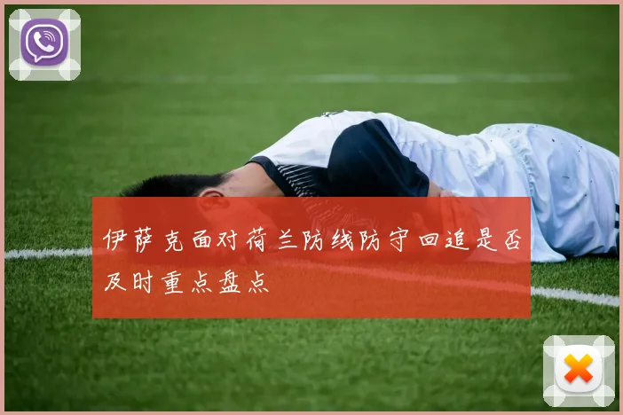 伊萨克面对荷兰防线防守回追是否及时重点盘点