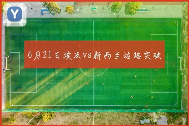 6月21日埃及vs新西兰边路突破