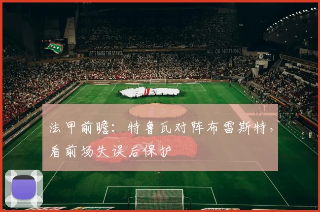 法甲前瞻:特鲁瓦对阵布雷斯特,看前场失误后保护